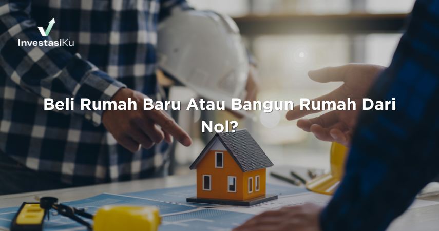 Beli Rumah Baru Atau Bangun Rumah Dari Nol